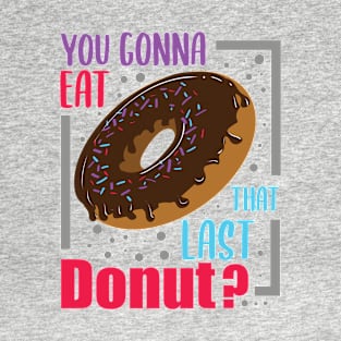 You Gonna Eat That Last Donut? Gift For Donut Lovers T-Shirt